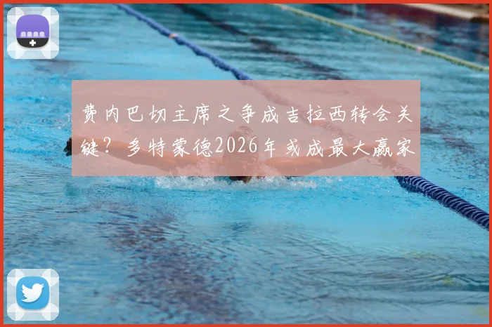 费内巴切主席之争成吉拉西转会关键？多特蒙德2026年或成最大赢家，转会市场连锁反应分析