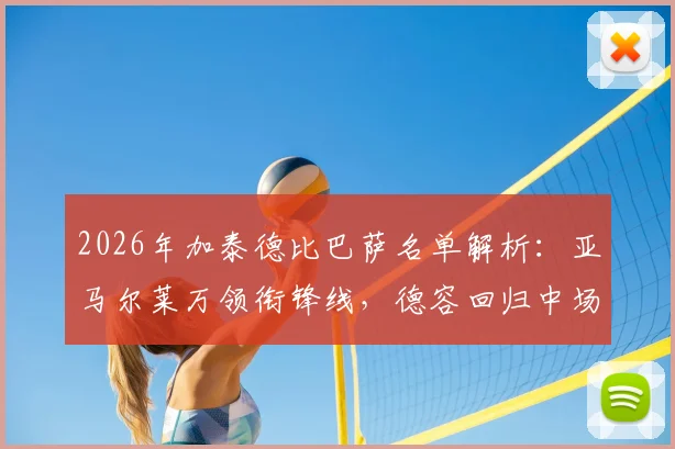 2026年加泰德比巴萨名单解析：亚马尔莱万领衔锋线，德容回归中场，附战术影响与历史战绩回顾