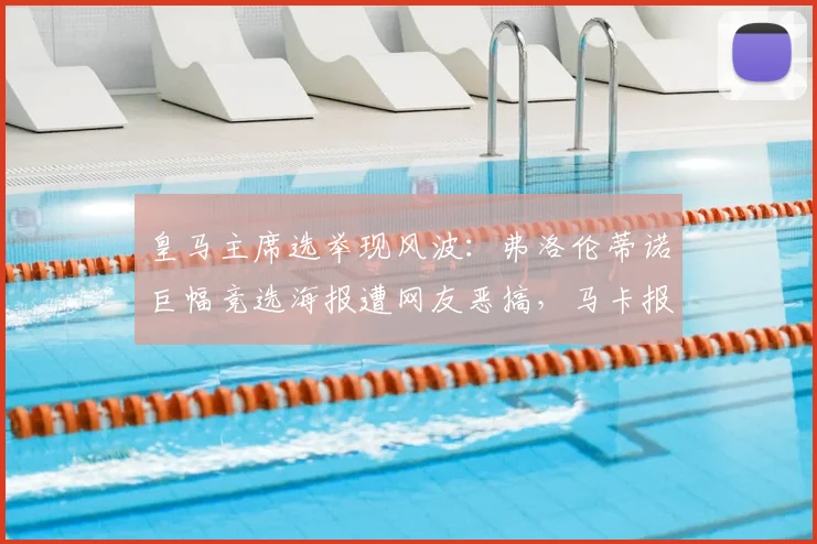 皇马主席选举现风波：弗洛伦蒂诺巨幅竞选海报遭网友恶搞，马卡报称本人与俱乐部均成嘲讽对象
